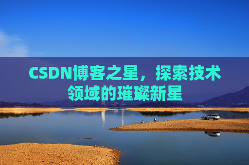 CSDN博客之星，探索技术领域的璀璨新星